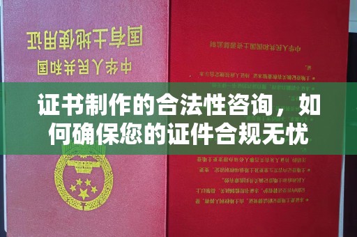 剑川证书制作的合法性咨询，如何确保您的证件合规无忧